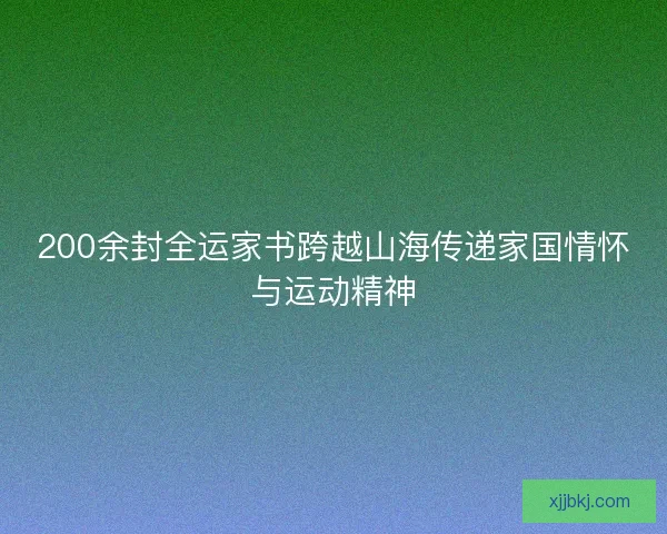 200余封全运家书跨越山海传递家国情怀与运动精神